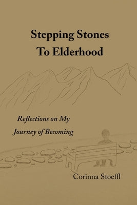 Stepping Stones to Elderhood: Reflections on My Journey of Becoming by Stoeffl, Corinna