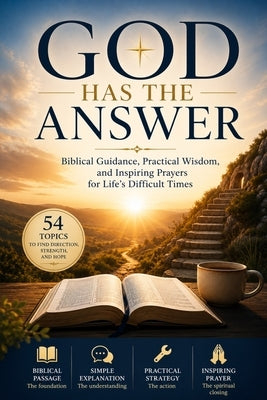 God Has the Answer: Biblical Guidance, Practical Wisdom, and Inspiring Prayers for Life's Difficult Times by Montes, Daniel