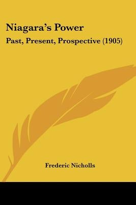 Niagara's Power: Past, Present, Prospective (1905) by Nicholls, Frederic