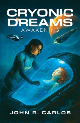 Cryonic Dreams: Awakening by Carlos, John R.