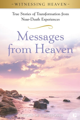 Messages from Heaven: True Stories of Transformation from Near-Death Experiences. by Guideposts