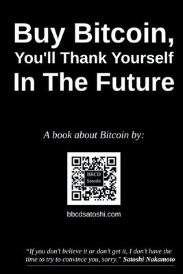 Buy Bitcoin, You'll Thank Yourself In The Future by Satoshi, Bbcd