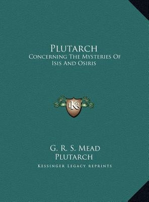 Plutarch: Concerning The Mysteries Of Isis And Osiris by Mead, G. R. S.
