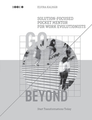 Go Beyond: Solution-Focused Pocket Mentor for the Work Evolutionists: Start Transformations Today- Black and White Edition by Kalmar, Elvira