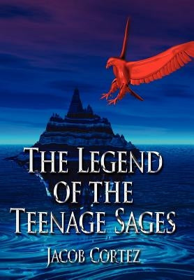 The Legend of the Teenage Sages by Cortez, Jacob