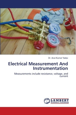 Electrical Measurement And Instrumentation by Yadav, Arun Kumar