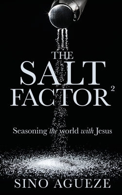 The Salt Factor ²: Seasoning the world with Jesus by Agueze, Sino