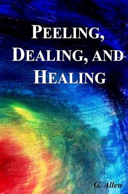 Peeling, Dealing, and Healing by Allen, Gloria G.