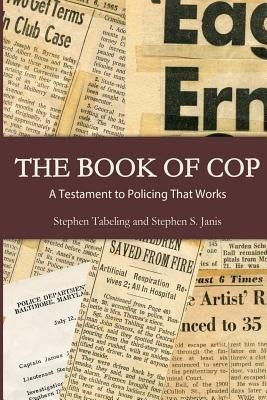 The Book of Cop: A Testament to Policing That Works by Tabeling, Stephen
