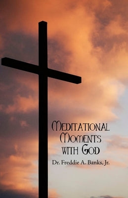Meditational Moments with God by Banks, Freddie A., Jr.