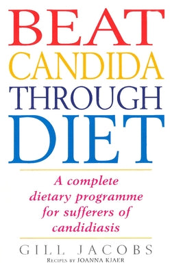 Beat Candida Through Diet: A Complete Dietary Programme for Suffers of Candidiasis by Jacobs, Gill