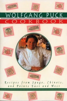 Wolfgang Puck Cookbook: Recipes from Spago, Chinois, and Points East and West by Puck, Wolfgang