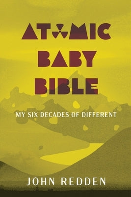 Atomic Baby Bible: My Six Decades of Different by Redden, John