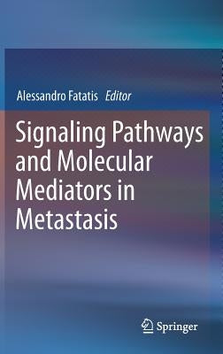 Signaling Pathways and Molecular Mediators in Metastasis by Fatatis, Alessandro