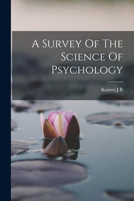 A Survey Of The Science Of Psychology by Kantor, Kantor