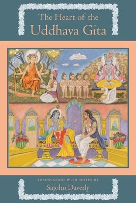 The Heart of the Uddhava Gita by Daverly, Sajohn
