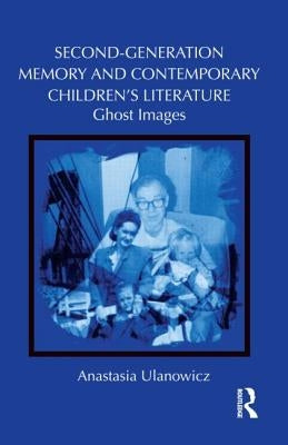 Second-Generation Memory and Contemporary Children's Literature: Ghost Images by Ulanowicz, Anastasia