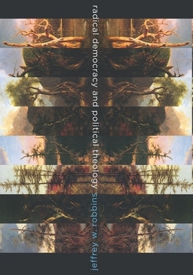 Radical Democracy and Political Theology by Robbins, Jeffrey