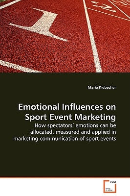 Emotional Influences on Sport Event Marketing by Kiebacher, Maria
