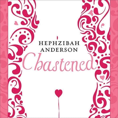 Chastened: The Unexpected Story of My Year Without Sex by Anderson, Hephzibah