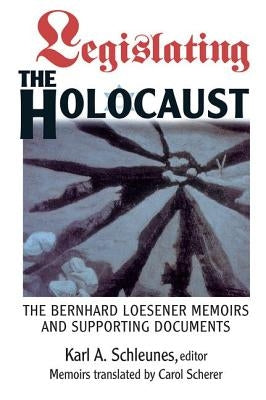 Legislating The Holocaust: The Bernhard Loesenor Memoirs And Supporting Documents by Schleunes, Karl