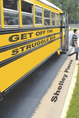 Get Off the Struggle Bus by Pierce, Shelley
