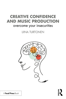 Creative Confidence and Music Production: Overcome Your Insecurities by Turtonen, Liina