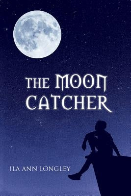 The Moon Catcher by Longley, Ila Ann