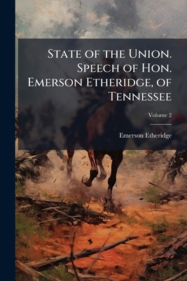 State of the Union. Speech of Hon. Emerson Etheridge, of Tennessee; Volume 2 by Etheridge, Emerson