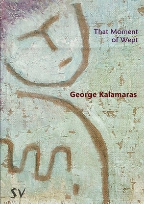 That Moment of Wept by Kalamaras, George