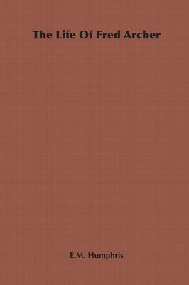 The Life Of Fred Archer by Humphris, E. M.