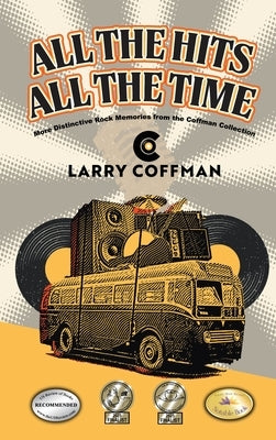 All The Hits All The Time: More Distinctive Rock Memories from the Coffman Collection by Coffman, Larry
