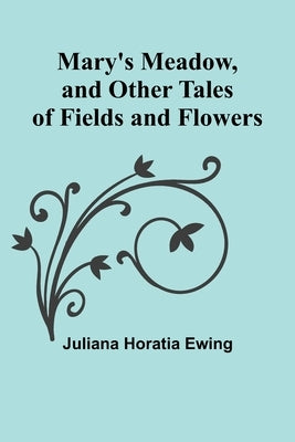 Mary's Meadow, and Other Tales of Fields and Flowers by Horatia Ewing, Juliana