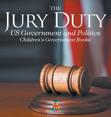 The Jury Duty - US Government and Politics Children's Government Books by Baby Professor