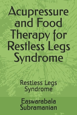 Acupressure and Food Therapy for Restless Legs Syndrome: Restless Legs Syndrome by Subramanian, Easwarabala