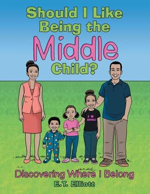 Should I Like Being the Middle Child?: Discovering Where I Belong by Elliott, E. T.