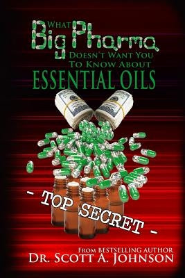 What Big Pharma Doesn't Want You to Know About Essential Oils by Johnson, Scott a.