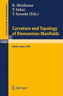 Curvature and Topology of Riemannian Manifolds: Proceedings of the 17th International Taniguchi Symposium Held in Katata, Japan, August 26-31, 1985 by Shiohama, Katsuhiro