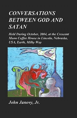 Conversations between God and Satan: Held at the Crescent Moon Coffee House in Lincoln, Nebraska, USA, Earth, Milky Way by Bantam, Wendy Jane