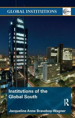 Institutions of the Global South by Braveboy-Wagner, Jacqueline Anne