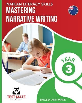 NAPLAN LITERACY SKILLS Mastering Narrative Writing Year 3 by Wake, Shelley Ann
