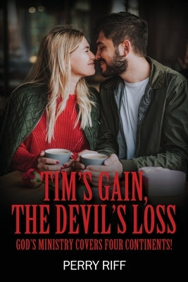 Tim's Gain, the Devil's Loss: God's Ministry Covers Four Continents! by Riff, Perry