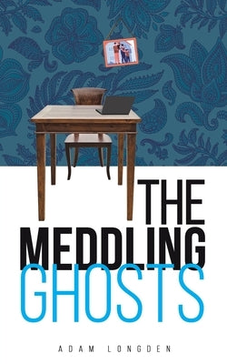 The Meddling Ghosts by Longden, Adam