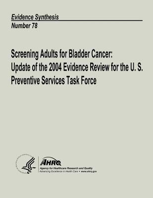 Screening Adults for Bladder Cancer: Update of the 2004 Evidence Review for the U. S. Preventive Services Task Force: Evidence Synthesis Number 78 by And Quality, Agency for Healthcare Resea