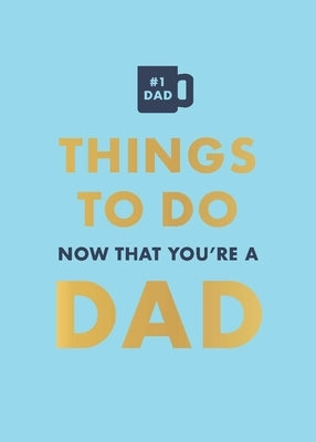 Things to Do Now That You're a Dad by Baird, David