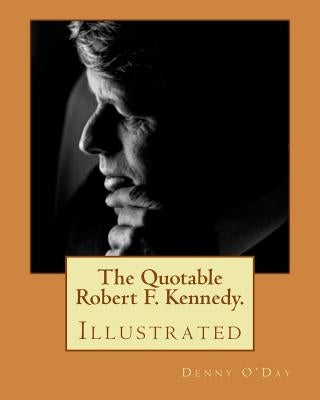 The Quotable Robert F. Kennedy.: Illustrated by O'Day, Denny