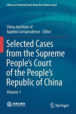 Selected Cases from the Supreme People's Court of the People's Republic of China: Volume 1 by China Institute of Applied Jurisprudence