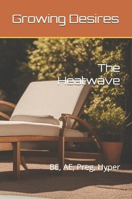 The Heatwave: BE, AE, Preg, Hyper by Desires, Growing