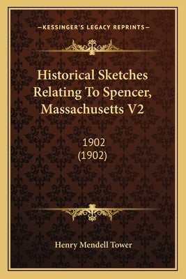 Historical Sketches Relating To Spencer, Massachusetts V2: 1902 (1902) by Tower, Henry Mendell