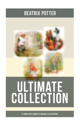 Beatrix Potter - Ultimate Collection: 22 Books With Complete Original Illustrations: The Tale of Peter Rabbit, The Tale of Jemima Puddle-Duck, The Tal by Potter, Beatrix